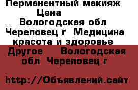 Перманентный макияж › Цена ­ 2 500 - Вологодская обл., Череповец г. Медицина, красота и здоровье » Другое   . Вологодская обл.,Череповец г.